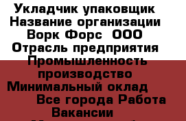 Укладчик-упаковщик › Название организации ­ Ворк Форс, ООО › Отрасль предприятия ­ Промышленность, производство › Минимальный оклад ­ 30 000 - Все города Работа » Вакансии   . Мурманская обл.,Оленегорск г.